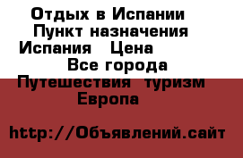 Отдых в Испании. › Пункт назначения ­ Испания › Цена ­ 9 000 - Все города Путешествия, туризм » Европа   